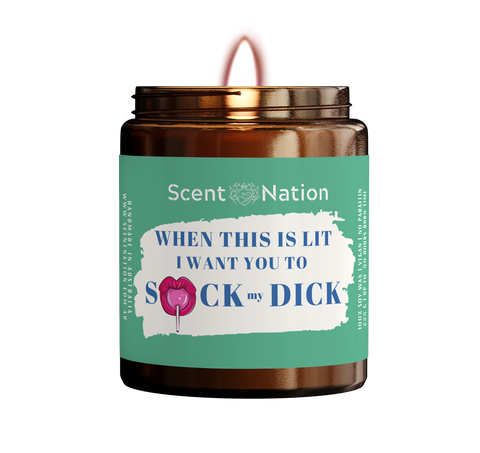 WHEN THIS IS LIT SUCK MY !@#$ SOY CANDLE